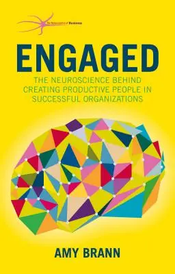 Engagé : La neuroscience derrière la création de personnes productives dans des organisations prospères - Engaged: The Neuroscience Behind Creating Productive People in Successful Organizations