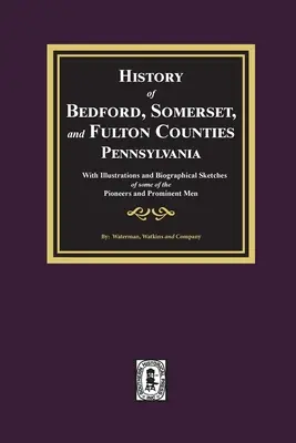 Histoire des comtés de Bedford, Somerset et Fulton, Pennsylvanie : avec des illustrations et des esquisses biographiques de certains de ses pionniers et de ses membres éminents. - History of Bedford, Somerset, and Fulton Counties, Pennsylvania: with Illustrations and Biographical Sketches of some of its Pioneers and Prominent Me
