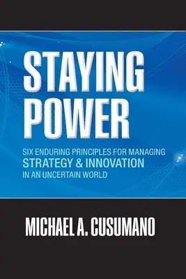 Staying Power : Six Enduring Principles for Managing Strategy and Innovation in an Uncertain World (Lessons from Microsoft, Apple, Int - Staying Power: Six Enduring Principles for Managing Strategy and Innovation in an Uncertain World (Lessons from Microsoft, Apple, Int