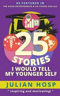 25 Stories I Would Tell My Younger Self : An Inspirational and Motivational Blueprint on How to Take Smart Shortcuts in Life to Achieve Fast and Ground (25 histoires que je raconterais à mon jeune moi : un plan d'inspiration et de motivation sur la façon de prendre des raccourcis intelligents dans l - 25 Stories I Would Tell My Younger Self: An Inspirational and Motivational Blueprint on How to Take Smart Shortcuts in Life to Achieve Fast and Ground