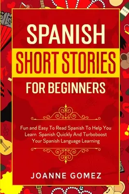 Histoires courtes en espagnol pour les débutants : Les histoires courtes pour débutants : des histoires amusantes et faciles à lire en espagnol pour vous aider à apprendre l'espagnol rapidement et à stimuler votre apprentissage de la langue espagnole. - Spanish Short Stories for Beginners: Fun and Easy To Read Spanish To Help You Learn Spanish Quickly And Turboboost Your Spanish Language Learning