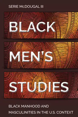 Études sur les hommes noirs : La virilité et la masculinité noires dans le contexte américain - Black Men's Studies: Black Manhood and Masculinities in the U.S. Context