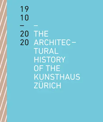 L'histoire architecturale du Kunsthaus Zrich 1910 - 2020 - The Architectural History of the Kunsthaus Zrich 1910 - 2020