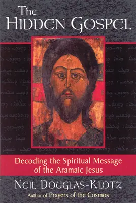 L'Évangile caché : Décoder le message spirituel de Jésus en araméen - The Hidden Gospel: Decoding the Spiritual Message of the Aramaic Jesus