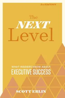 Le niveau suivant, 3e édition : Ce que les initiés savent sur la réussite des cadres - The Next Level, 3rd Edition: What Insiders Know about Executive Success