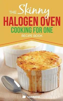 Skinny Halogen Oven Cooking For One : Recettes en portions individuelles, saines et hypocaloriques au four halogène, de moins de 200, 300 et 400 calories. - Skinny Halogen Oven Cooking For One: Single Serving, Healthy, Low Calorie Halogen Oven Recipes Under 200, 300 and 400 Calories