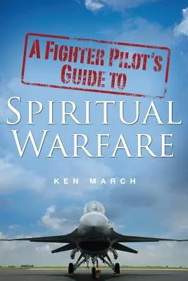 Guide du pilote de chasse pour le combat spirituel - A Fighter Pilot's Guide To Spiritual Warfare