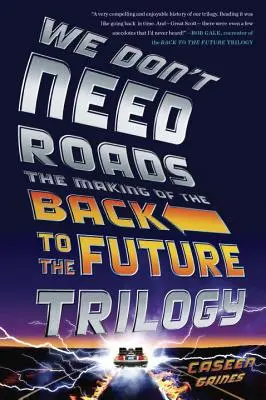 Nous n'avons pas besoin de routes : Le tournage de la trilogie Retour vers le futur - We Don't Need Roads: The Making of the Back to the Future Trilogy