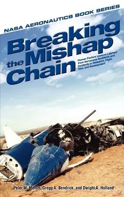 Breaking the Mishap Chain : Human Factors Lessons Learned from Aerospace Accidents and Incidents in Research, Flight Test, and Development (en anglais) - Breaking the Mishap Chain: Human Factors Lessons Learned from Aerospace Accidents and Incidents in Research, Flight Test, and Development