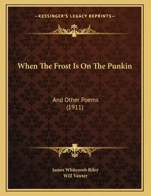 Quand le gel est sur le punkin : et autres poèmes (1911) - When The Frost Is On The Punkin: And Other Poems (1911)