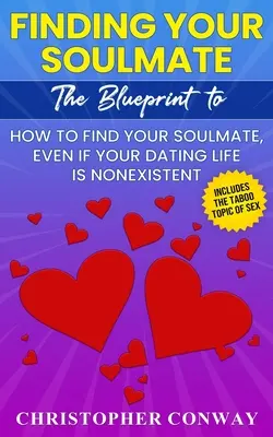 Trouver l'âme sœur : Le plan pour trouver l'âme sœur, même si votre vie sentimentale est inexistante - Finding Your Soulmate: The Blueprint to How to Find Your Soulmate, Even if Your Dating Life is Nonexistent