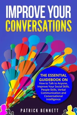 Améliorez vos conversations : Le guide essentiel sur la façon de parler à n'importe qui, d'améliorer vos compétences sociales, vos compétences interpersonnelles, votre communication verbale et vos relations avec les autres. - Improve Your Conversations: The Essential Guidebook on How to Talk to Anyone, Improve Your Social Skills, People Skills, Verbal Communication and