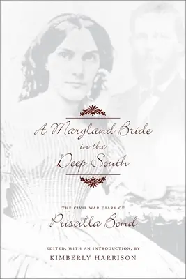 Une mariée du Maryland dans le Sud profond : Le journal de Priscilla Bond pendant la guerre civile - A Maryland Bride in the Deep South: The Civil War Diary of Priscilla Bond