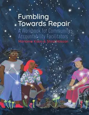 Fumbling Towards Repair : Un manuel pour les facilitateurs de la responsabilité communautaire - Fumbling Towards Repair: A Workbook for Community Accountability Facilitators