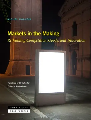 Les marchés en devenir : Repenser la concurrence, les biens et l'innovation - Markets in the Making: Rethinking Competition, Goods, and Innovation