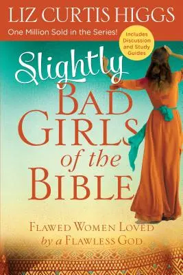 Les filles un peu méchantes de la Bible : Des femmes imparfaites aimées par un Dieu sans défaut - Slightly Bad Girls of the Bible: Flawed Women Loved by a Flawless God