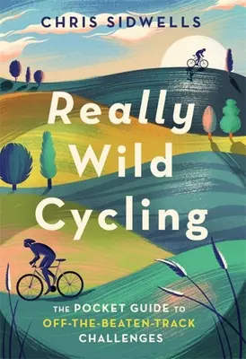 Le cyclisme vraiment sauvage : Le guide de poche des défis hors des sentiers battus - Really Wild Cycling: The Pocket Guide to Off-The-Beaten-Track Challenges