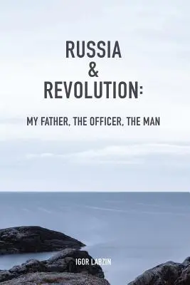 Russie et révolution : Mon père, l'officier, l'homme - Russia & Revolution: My Father, The Officer, The Man