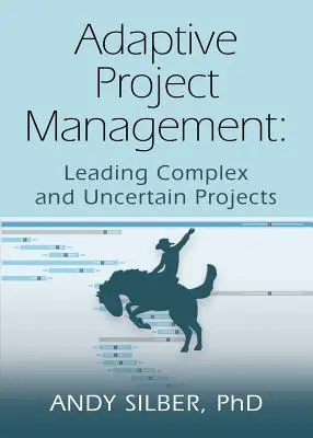 Gestion de projet adaptative : Diriger des projets complexes et incertains - Adaptive Project Management: Leading Complex and Uncertain Projects