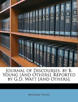 Journal of Discourses. par B. Young [et d'autres]. Rapporté par G.D. Watt [et autres]. - Journal of Discourses. by B. Young [And Others]. Reported by G.D. Watt [And Others].