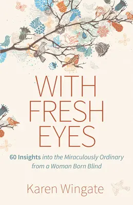 Avec un regard neuf : 60 points de vue sur l'ordinaire miraculeux d'une femme née aveugle - With Fresh Eyes: 60 Insights Into the Miraculously Ordinary from a Woman Born Blind