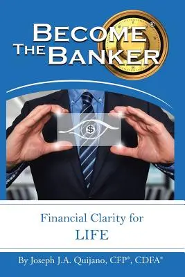 Devenez banquier : La clarté financière pour la vie (Quijano Cfp(r) Cdfa(r) Joseph J. a.) - Become the Banker: Financial Clarity for Life (Quijano Cfp(r) Cdfa(r) Joseph J. a.)