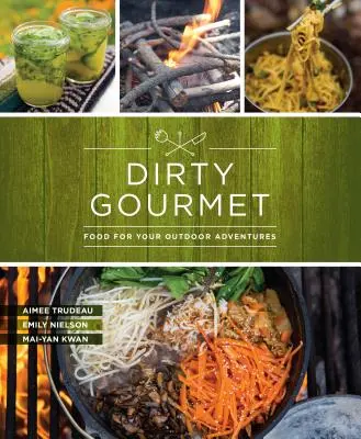 Dirty Gourmet : de la nourriture pour vos aventures en plein air - Dirty Gourmet: Food for Your Outdoor Adventures