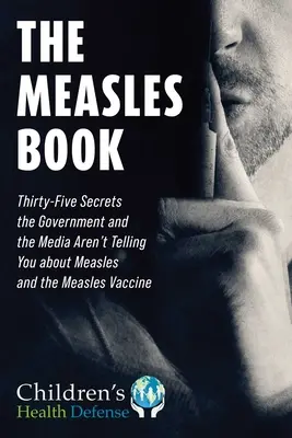 Le livre de la rougeole : Trente-cinq secrets que le gouvernement et les médias ne vous disent pas sur la rougeole et le vaccin contre la rougeole - Measles Book: Thirty-Five Secrets the Government and the Media Aren't Telling You about Measles and the Measles Vaccine