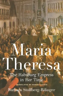 Marie-Thérèse : L'impératrice Habsbourg en son temps - Maria Theresa: The Habsburg Empress in Her Time