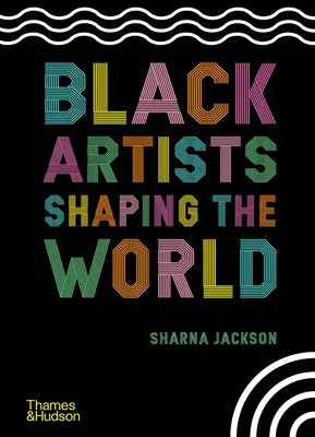 Les artistes noirs qui façonnent le monde - Black Artists Shaping the World