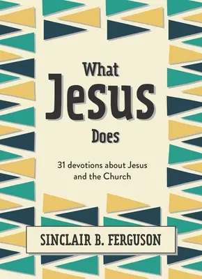 Ce que fait Jésus : 31 Devotions sur Jésus et l'Eglise - What Jesus Does: 31 Devotions about Jesus and the Church