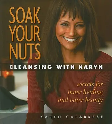 Trempez vos noix : Nettoyage avec Karyn - Soak Your Nuts: Cleansing with Karyn