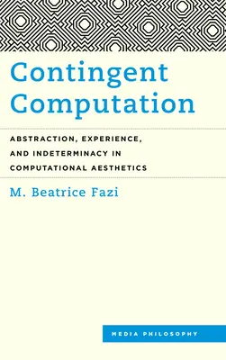 Calcul contingent : Abstraction, expérience et indétermination dans l'esthétique computationnelle - Contingent Computation: Abstraction, Experience, and Indeterminacy in Computational Aesthetics