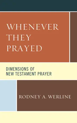 Whenever They Prayed : Les dimensions de la prière dans le Nouveau Testament - Whenever They Prayed: Dimensions of New Testament Prayer
