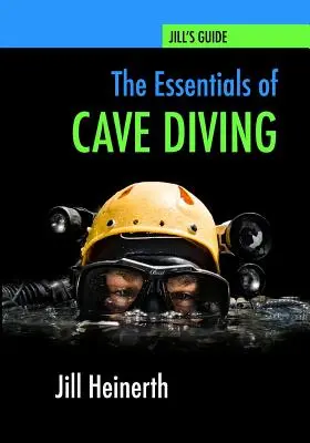 L'essentiel de la plongée spéléo : Le guide de la plongée en grotte de Jill Heinerth - The Essentials of Cave Diving: Jill Heinerth's Guide to Cave Diving