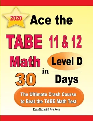 Ace the TABE 11 & 12 Math Level D in 30 Days : Le cours accéléré ultime pour battre le test de mathématiques TABE - Ace the TABE 11 & 12 Math Level D in 30 Days: The Ultimate Crash Course to Beat the TABE Math Test