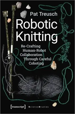 Tricotage robotisé : Recréer la collaboration homme-robot grâce à un cobotage minutieux - Robotic Knitting: Re-Crafting Human-Robot Collaboration Through Careful Coboting