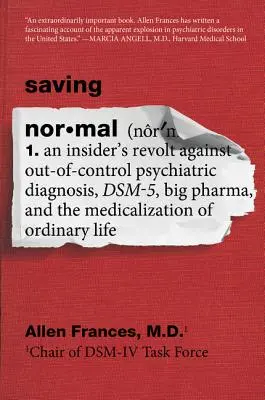 Saving Normal : La révolte d'un initié contre les diagnostics psychiatriques incontrôlés, le Dsm-5, Big Pharma et la médicalisation de l'ordinaire - Saving Normal: An Insider's Revolt Against Out-Of-Control Psychiatric Diagnosis, Dsm-5, Big Pharma, and the Medicalization of Ordinar