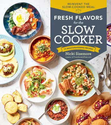 Fresh Flavors for the Slow Cooker : Réinventez le repas mijoté ; 77 recettes appétissantes - Fresh Flavors for the Slow Cooker: Reinvent the Slow-Cooked Meal; 77 Mouthwatering Recipes