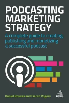 Stratégie marketing pour le podcasting : Un guide complet pour créer, publier et monétiser un podcast à succès - Podcasting Marketing Strategy: A Complete Guide to Creating, Publishing and Monetizing a Successful Podcast