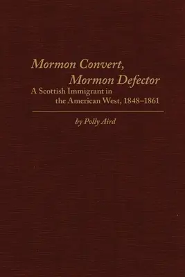 Converti mormon, transfuge mormon : Un immigrant écossais dans l'Ouest américain, 1848-1861 - Mormon Convert, Mormon Defector: A Scottish Immigrant in the American West, 1848-1861