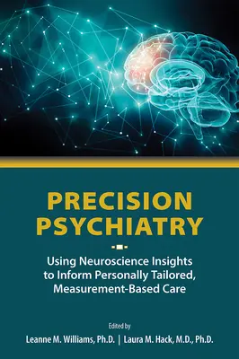 Psychiatrie de précision : Utiliser les connaissances neuroscientifiques pour fournir des soins personnalisés et fondés sur des mesures - Precision Psychiatry: Using Neuroscience Insights to Inform Personally Tailored, Measurement-Based Care