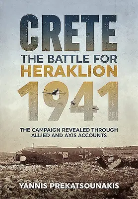 Crète. La bataille d'Héraklion 1941 : La campagne révélée par les récits des Alliés et de l'Axe - Crete. the Battle for Heraklion 1941: The Campaign Revealed Through Allied and Axis Accounts