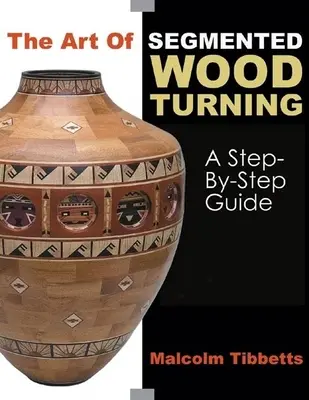 L'art du tournage sur bois segmenté : Un guide pas à pas - The Art of Segmented Wood Turning: A Step-By-Step Guide