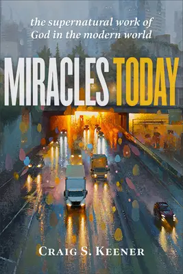 Les miracles d'aujourd'hui : L'œuvre surnaturelle de Dieu dans le monde moderne - Miracles Today: The Supernatural Work of God in the Modern World