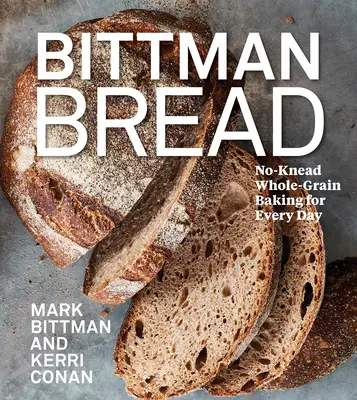 Le pain Bittman : Pain sans pétrissage à base de grains entiers pour tous les jours - Bittman Bread: No-Knead Whole Grain Baking for Every Day