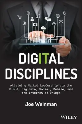 Disciplines numériques : Attaining Market Leadership Via the Cloud, Big Data, Social, Mobile, and the Internet of Things (en anglais) - Digital Disciplines: Attaining Market Leadership Via the Cloud, Big Data, Social, Mobile, and the Internet of Things