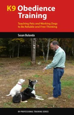 K9 Obedience Training : Apprendre aux animaux de compagnie et aux chiens de travail à être fiables et libres d'esprit - K9 Obedience Training: Teaching Pets and Working Dogs to Be Reliable and Free-Thinking