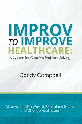 Improviser pour améliorer les soins de santé : Un système de résolution créative des problèmes - Improv to Improve Healthcare: A System for Creative Problem-Solving