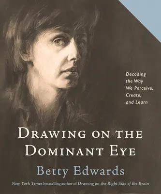 Dessiner sur l'œil dominant : Décoder la façon dont nous percevons, créons et apprenons - Drawing on the Dominant Eye: Decoding the Way We Perceive, Create, and Learn